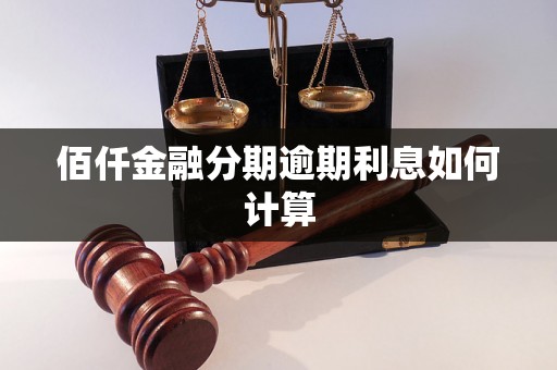 佰仟金融分期逾期利息如何计算