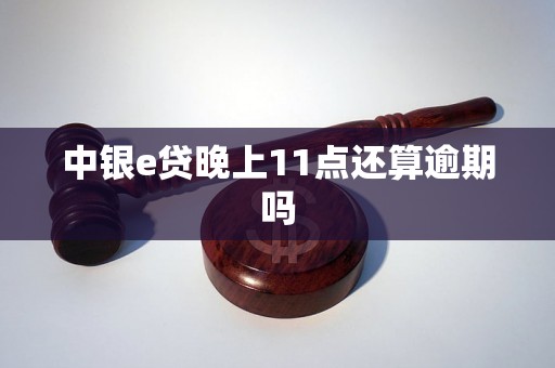 中银e贷晚上11点还算逾期吗