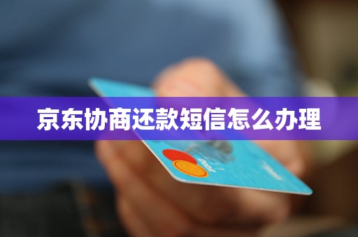 京东协商还款短信怎么办理