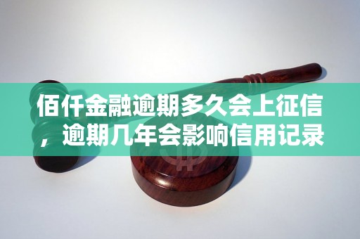 佰仟金融逾期多久会上征信，逾期几年会影响信用记录