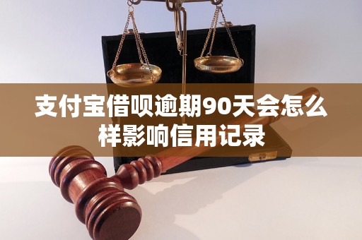 支付宝借呗逾期90天会怎么样影响信用记录