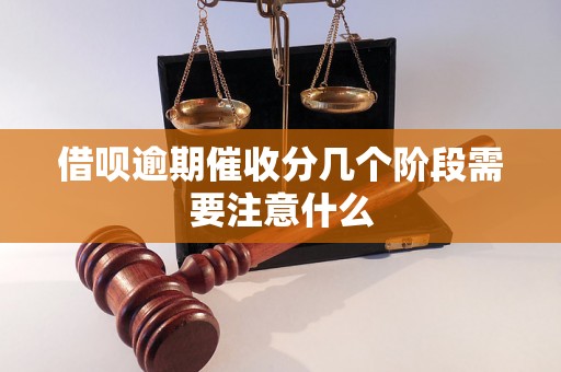 借呗逾期催收分几个阶段需要注意什么