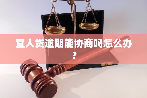 宜人贷逾期能协商吗怎么办？