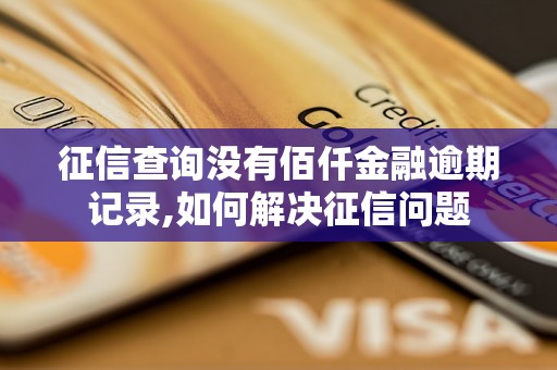 征信查询没有佰仟金融逾期记录,如何解决征信问题