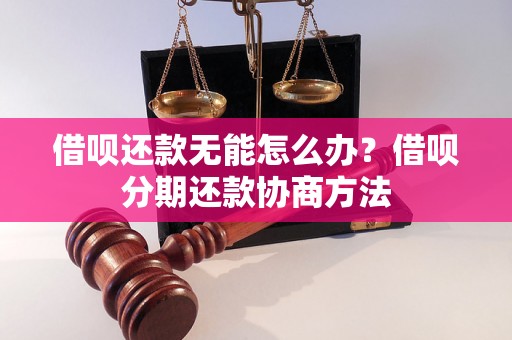 借呗还款无能怎么办？借呗分期还款协商方法