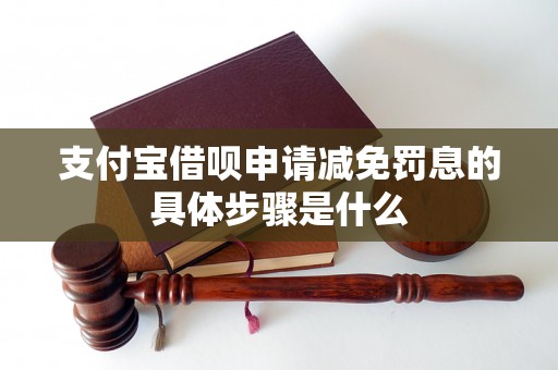 支付宝借呗申请减免罚息的具体步骤是什么