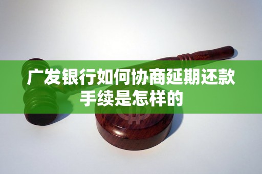 广发银行如何协商延期还款手续是怎样的