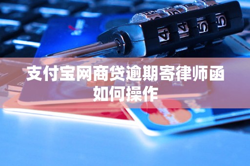 支付宝网商贷逾期寄律师函如何操作