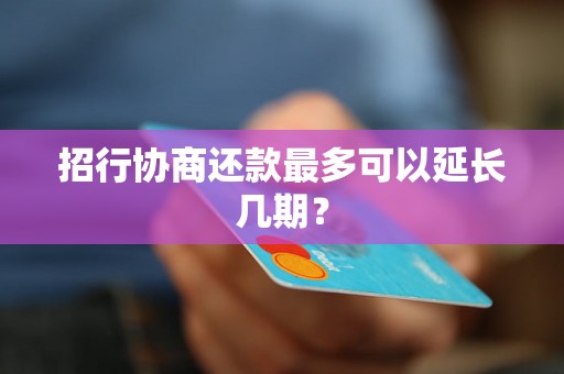 招行协商还款最多可以延长几期？