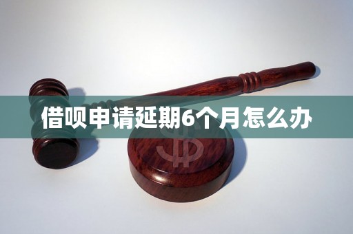 借呗申请延期6个月怎么办