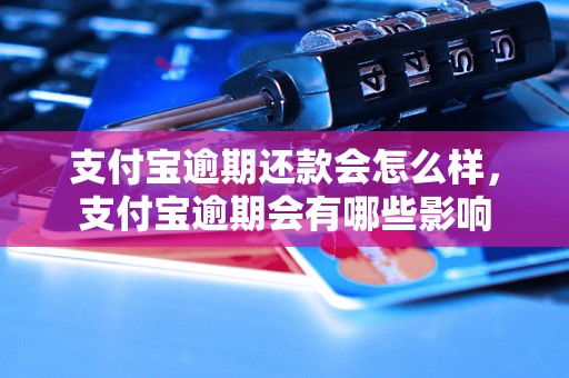 支付宝逾期还款会怎么样，支付宝逾期会有哪些影响