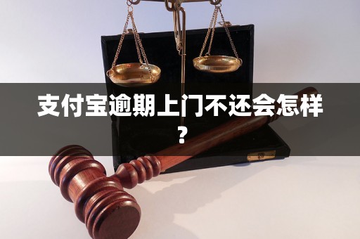 支付宝逾期上门不还会怎样？