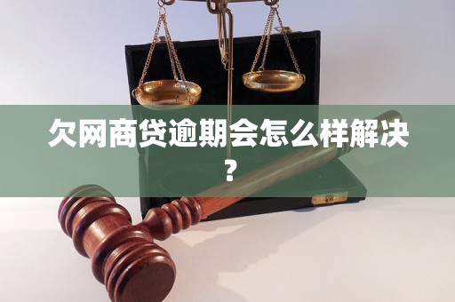 欠网商贷逾期会怎么样解决？