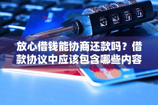 放心借钱能协商还款吗？借款协议中应该包含哪些内容？