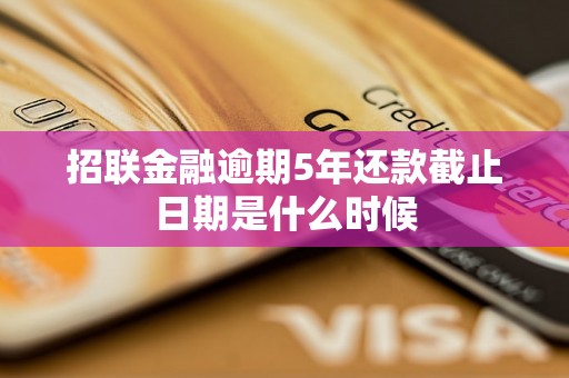 招联金融逾期5年还款截止日期是什么时候