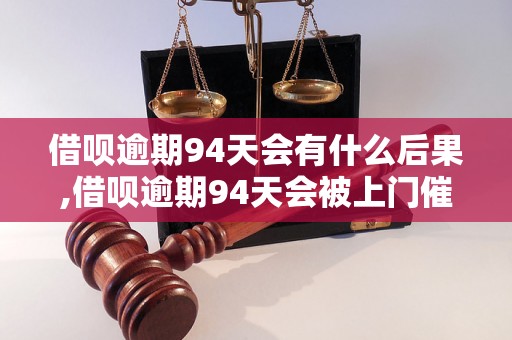 借呗逾期94天会有什么后果,借呗逾期94天会被上门催收吗