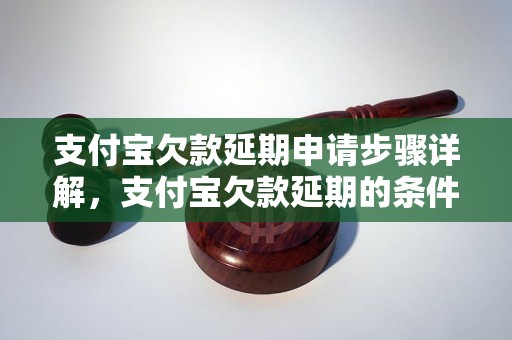 支付宝欠款延期申请步骤详解，支付宝欠款延期的条件要求