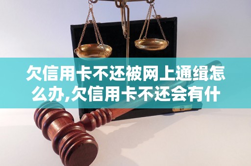 欠信用卡不还被网上通缉怎么办,欠信用卡不还会有什么后果