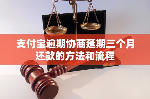 支付宝逾期协商延期三个月还款的方法和流程