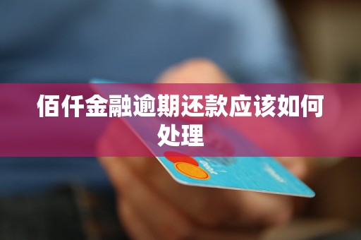 佰仟金融逾期还款应该如何处理