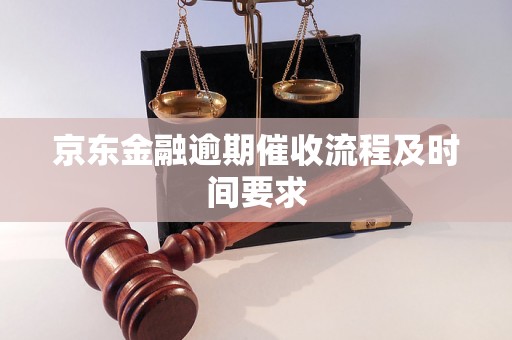 京东金融逾期催收流程及时间要求