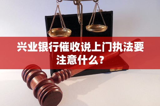 兴业银行催收说上门执法要注意什么？