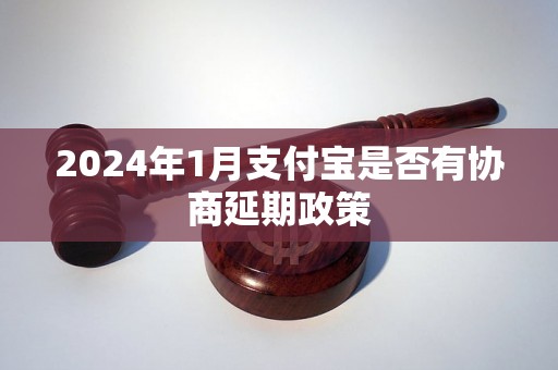 2024年1月支付宝是否有协商延期政策