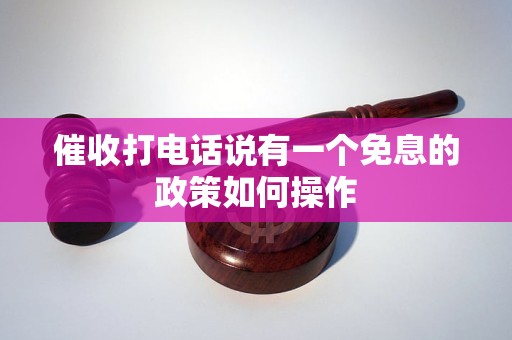 催收打电话说有一个免息的政策如何操作