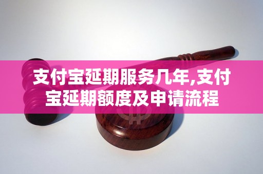 支付宝延期服务几年,支付宝延期额度及申请流程