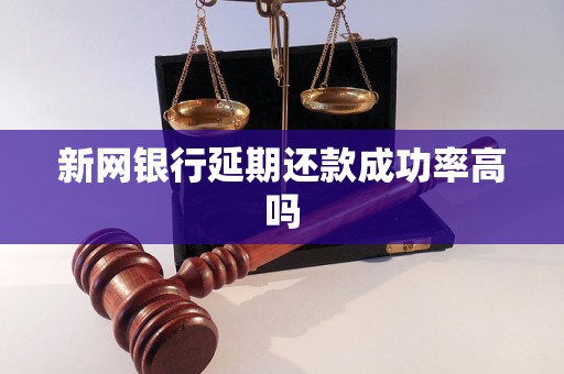 新网银行延期还款成功率高吗