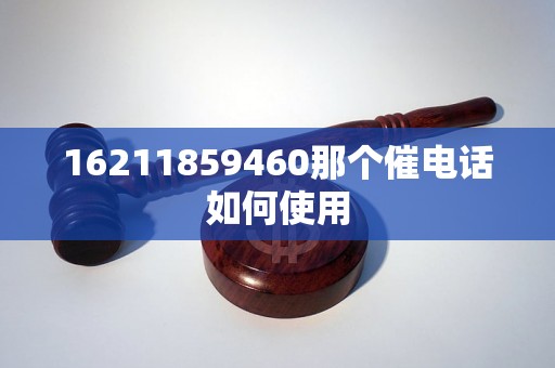 16211859460那个催电话如何使用