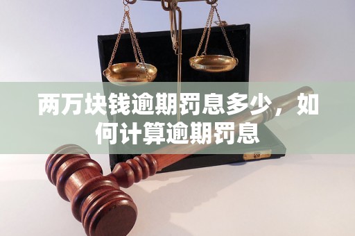 两万块钱逾期罚息多少，如何计算逾期罚息