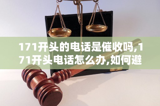 171开头的电话是催收吗,171开头电话怎么办,如何避免被171电话骚扰