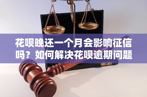 花呗晚还一个月会影响征信吗？如何解决花呗逾期问题？