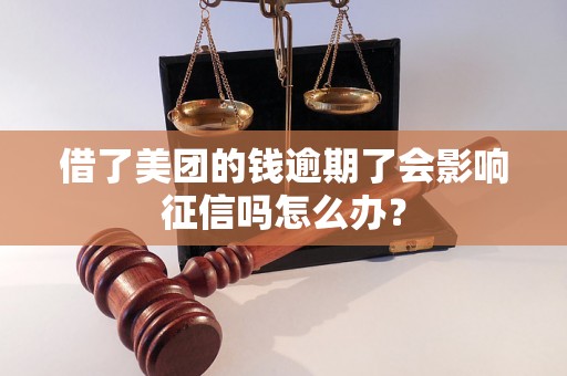 借了美团的钱逾期了会影响征信吗怎么办？