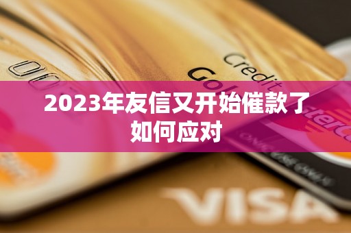 2023年友信又开始催款了如何应对