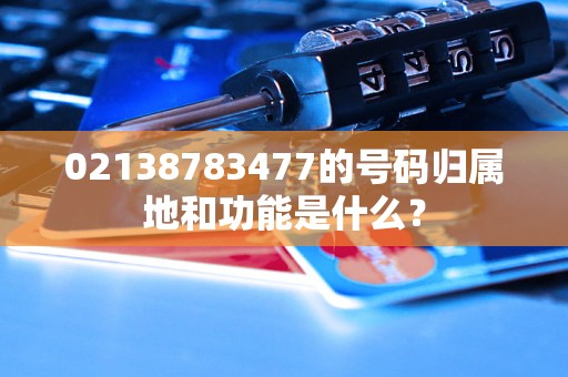 02138783477的号码归属地和功能是什么？