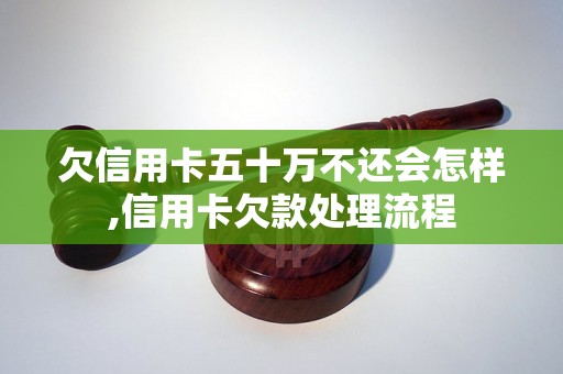 欠信用卡五十万不还会怎样,信用卡欠款处理流程