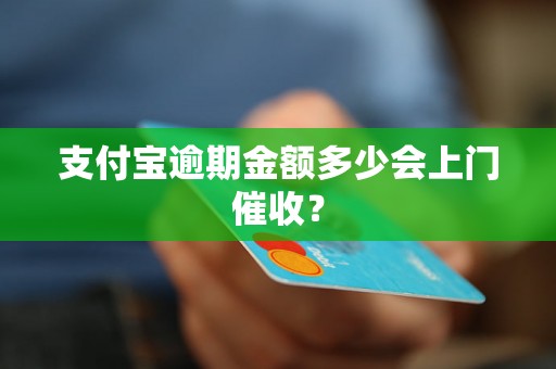 支付宝逾期金额多少会上门催收？