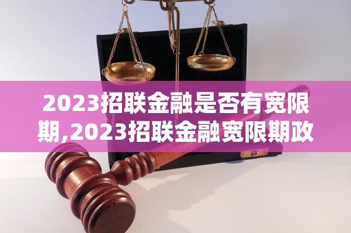 2023招联金融是否有宽限期,2023招联金融宽限期政策详解