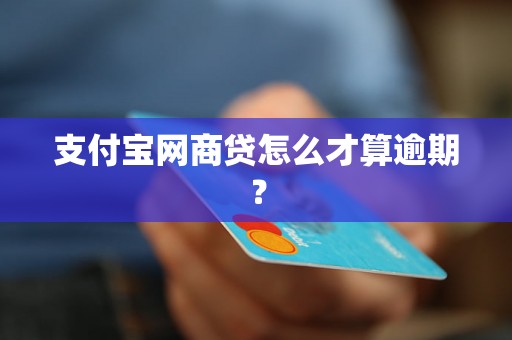 支付宝网商贷怎么才算逾期？