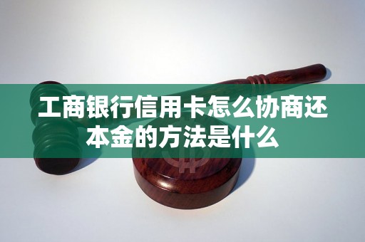 工商银行信用卡怎么协商还本金的方法是什么