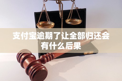 支付宝逾期了让全部归还会有什么后果