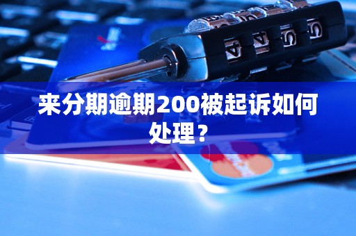 来分期逾期200被起诉如何处理？