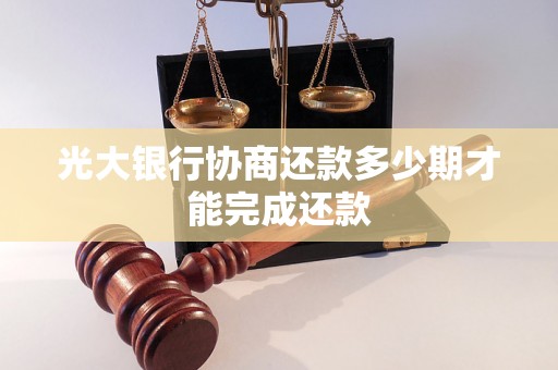 光大银行协商还款多少期才能完成还款