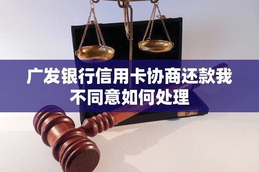 广发银行信用卡协商还款我不同意如何处理