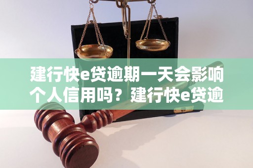 建行快e贷逾期一天会影响个人信用吗？建行快e贷逾期后如何处理？