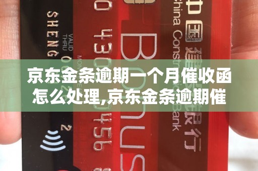 京东金条逾期一个月催收函怎么处理,京东金条逾期催收函应该如何回复