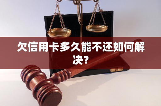 欠信用卡多久能不还如何解决？