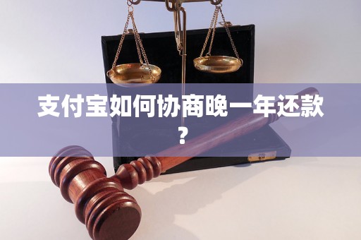 支付宝如何协商晚一年还款？